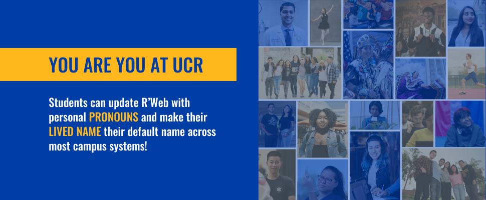Students can update R’Web with personal PRONOUNS and make their LIVED NAME their default name across most campus systems!