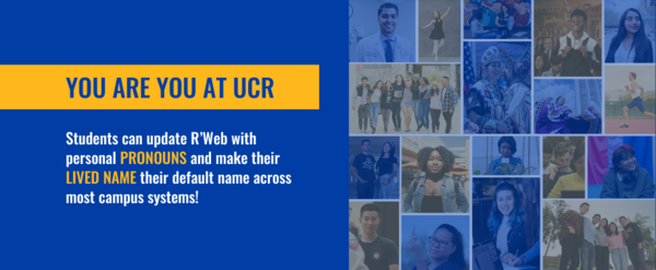 Students can update R’Web with personal PRONOUNS and make their LIVED NAME their default name across most campus systems!